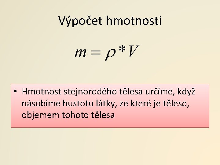 Výpočet hmotnosti • Hmotnost stejnorodého tělesa určíme, když násobíme hustotu látky, ze které je