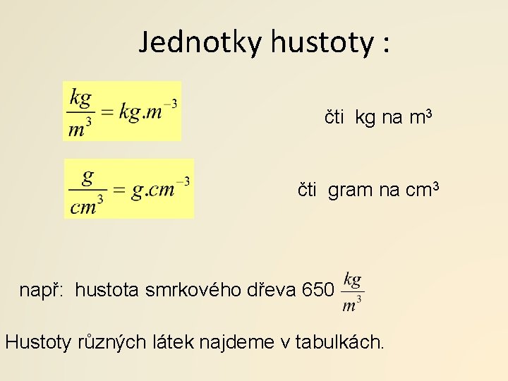 Jednotky hustoty : čti kg na m 3 čti gram na cm 3 např: