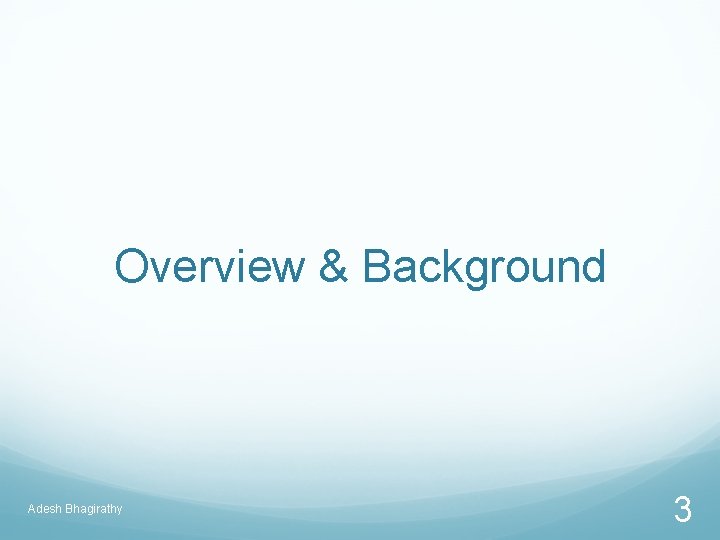 Overview & Background Adesh Bhagirathy 3 