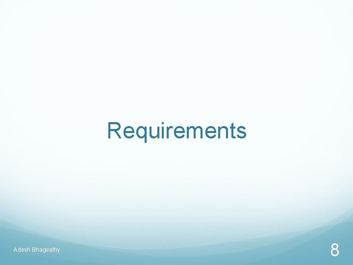 Requirements Adesh Bhagirathy 8 