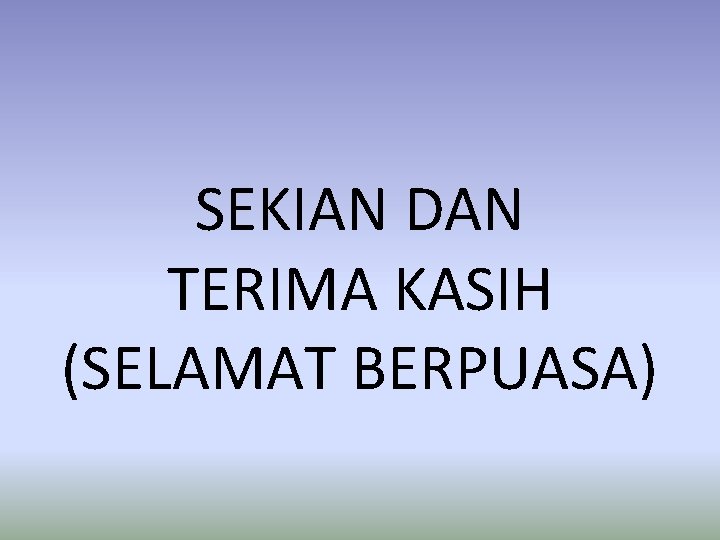 SEKIAN DAN TERIMA KASIH (SELAMAT BERPUASA) 