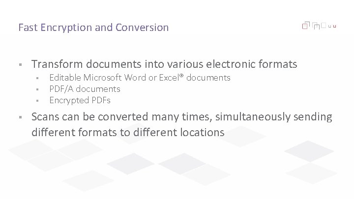 Fast Encryption and Conversion § Transform documents into various electronic formats § § Editable