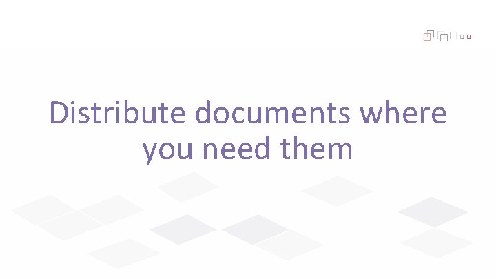 Distribute documents where you need them 