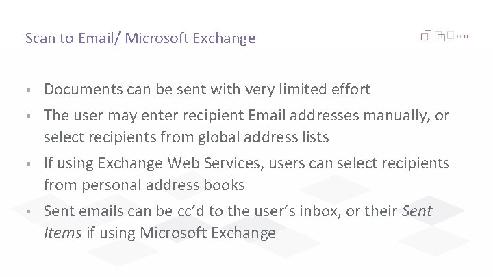 Scan to Email/ Microsoft Exchange § Documents can be sent with very limited effort