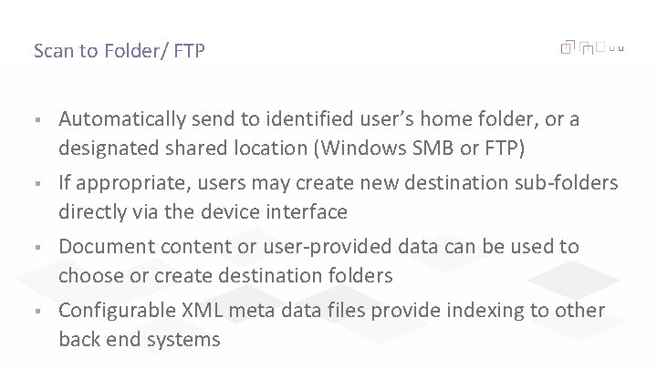 Scan to Folder/ FTP § Automatically send to identified user’s home folder, or a
