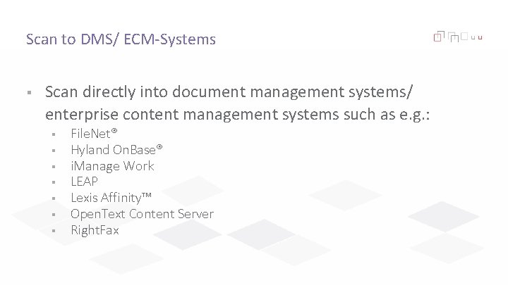 Scan to DMS/ ECM-Systems § Scan directly into document management systems/ enterprise content management