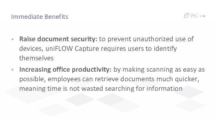 Immediate Benefits § Raise document security: to prevent unauthorized use of devices, uni. FLOW