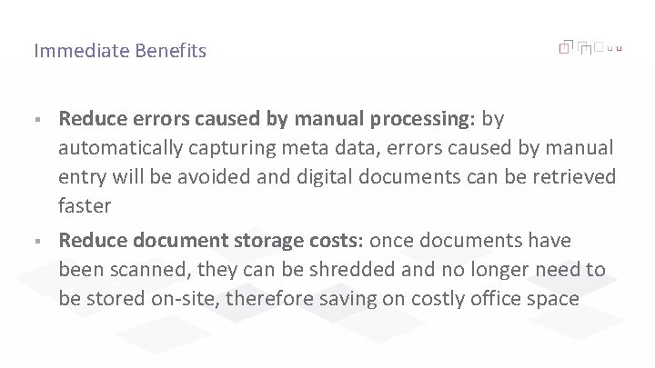 Immediate Benefits § Reduce errors caused by manual processing: by automatically capturing meta data,