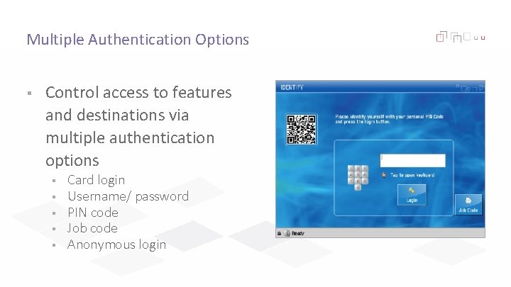 Multiple Authentication Options § Control access to features and destinations via multiple authentication options
