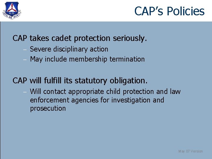 CAP’s Policies CAP takes cadet protection seriously. Severe disciplinary action – May include membership