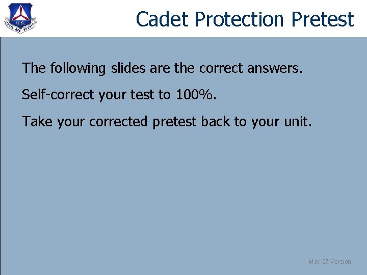 Cadet Protection Pretest The following slides are the correct answers. Self-correct your test to