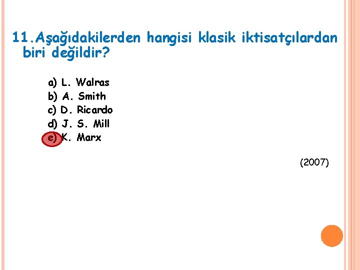 11. Aşağıdakilerden hangisi klasik iktisatçılardan biri değildir? a) b) c) d) e) L. Walras 11. Aşağıdakilerden hangisi klasik iktisatçılardan biri değildir? a) b) c) d) e) L. Walras