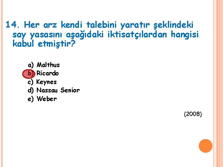 14. Her arz kendi talebini yaratır şeklindeki say yasasını aşağıdaki iktisatçılardan hangisi kabul etmiştir? 14. Her arz kendi talebini yaratır şeklindeki say yasasını aşağıdaki iktisatçılardan hangisi kabul etmiştir?