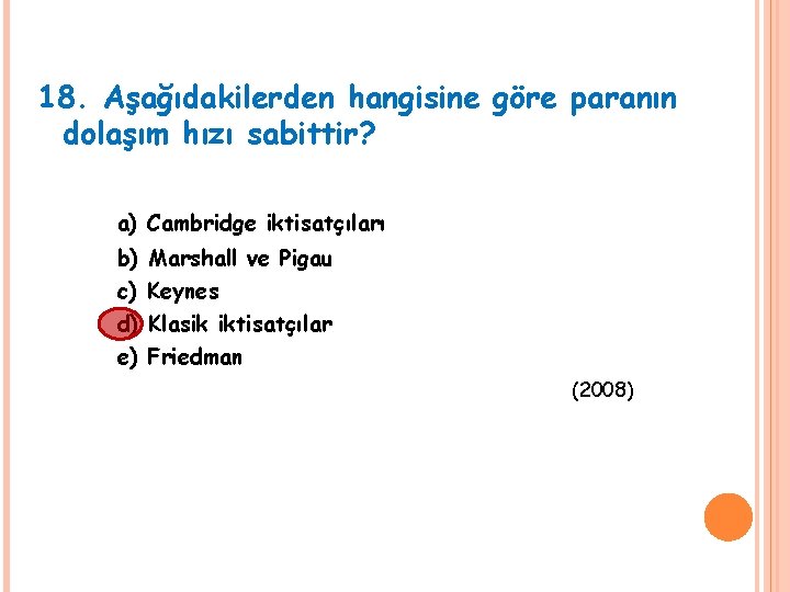 18. Aşağıdakilerden hangisine göre paranın dolaşım hızı sabittir? a) Cambridge iktisatçıları b) Marshall ve 18. Aşağıdakilerden hangisine göre paranın dolaşım hızı sabittir? a) Cambridge iktisatçıları b) Marshall ve