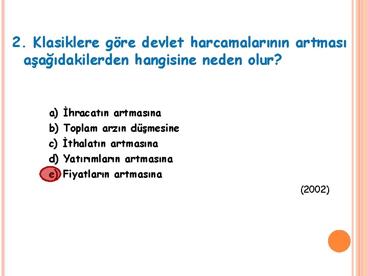 2. Klasiklere göre devlet harcamalarının artması aşağıdakilerden hangisine neden olur? a) b) c) d) 2. Klasiklere göre devlet harcamalarının artması aşağıdakilerden hangisine neden olur? a) b) c) d)