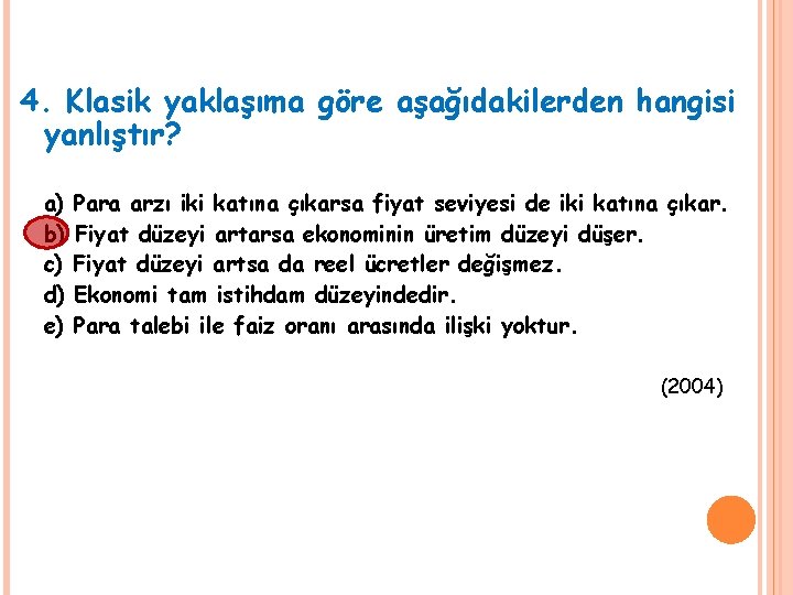4. Klasik yaklaşıma göre aşağıdakilerden hangisi yanlıştır? a) b) c) d) e) Para arzı 4. Klasik yaklaşıma göre aşağıdakilerden hangisi yanlıştır? a) b) c) d) e) Para arzı