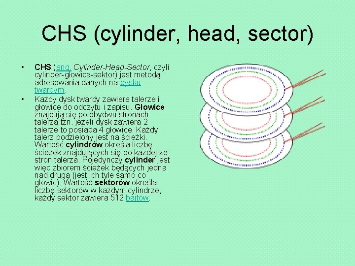 CHS (cylinder, head, sector) • • CHS (ang. Cylinder-Head-Sector, czyli cylinder-głowica-sektor) jest metodą adresowania