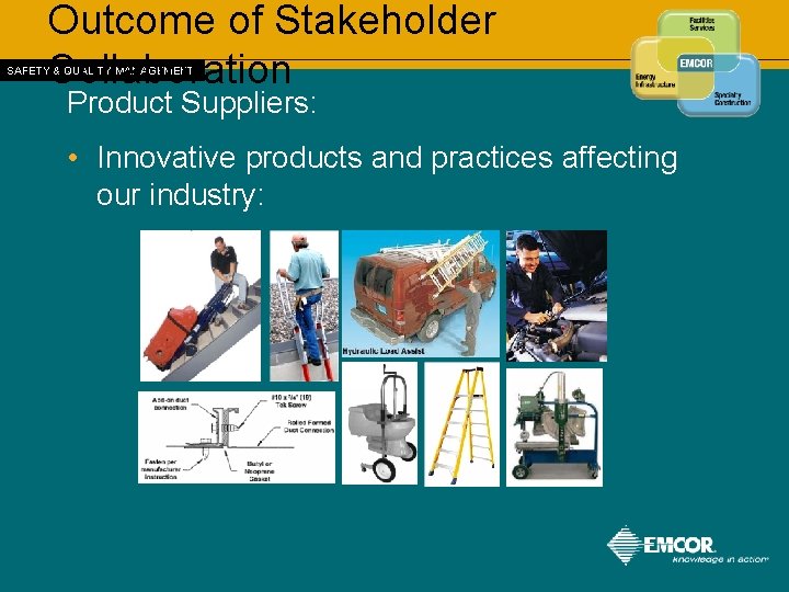 Outcome of Stakeholder Collaboration SAFETY & QUALITY MANAGEMENT Product Suppliers: • Innovative products and