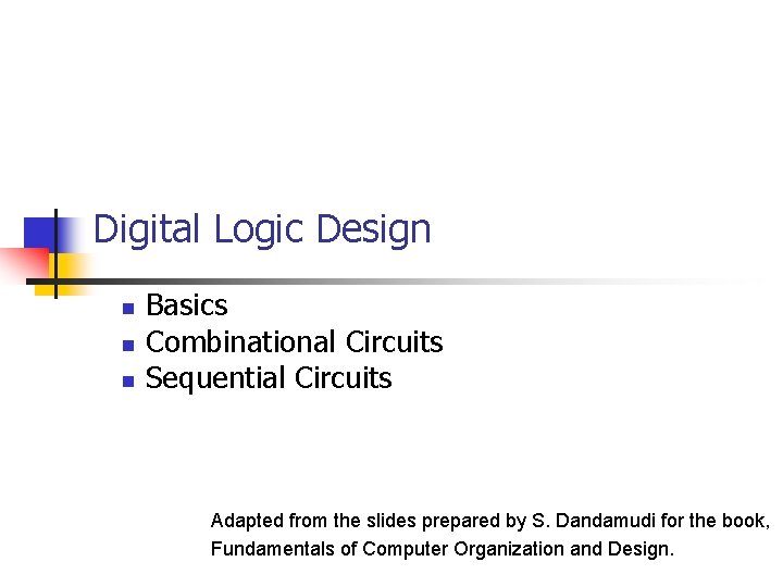 Digital Logic Design n Basics Combinational Circuits Sequential Circuits Adapted from the slides prepared