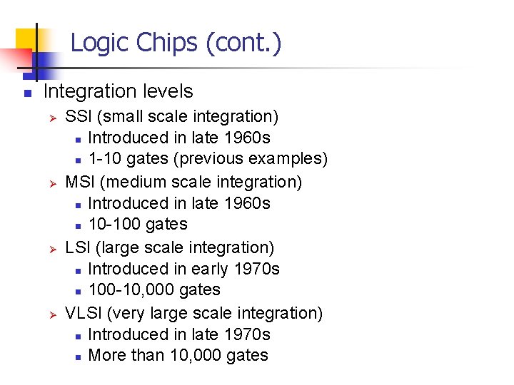 Logic Chips (cont. ) n Integration levels Ø Ø SSI (small scale integration) n