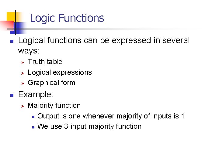Logic Functions n Logical functions can be expressed in several ways: Ø Ø Ø