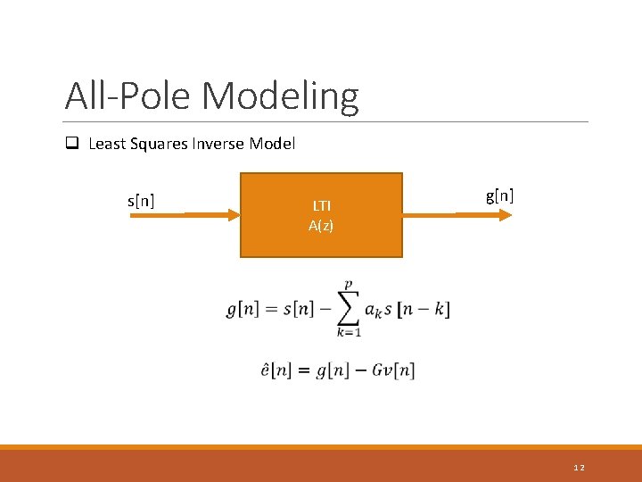 All-Pole Modeling q Least Squares Inverse Model s[n] LTI A(z) g[n] 12 