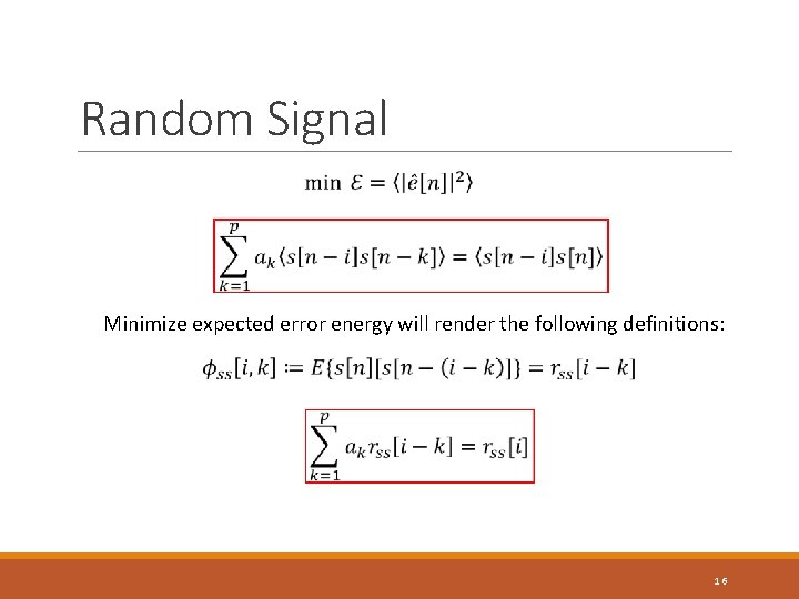 Random Signal Minimize expected error energy will render the following definitions: 16 Random Signal Minimize expected error energy will render the following definitions: 16