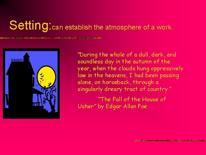 Setting: can establish the atmosphere of a work. “During the whole of a dull,