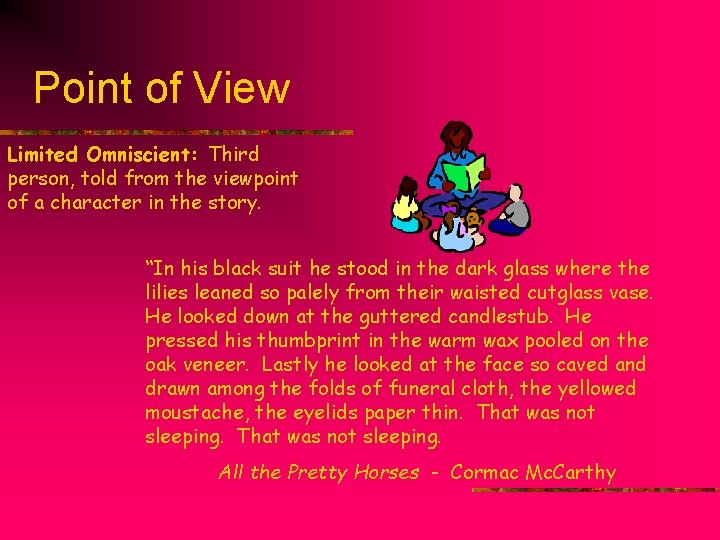 Point of View Limited Omniscient: Third person, told from the viewpoint of a character Point of View Limited Omniscient: Third person, told from the viewpoint of a character