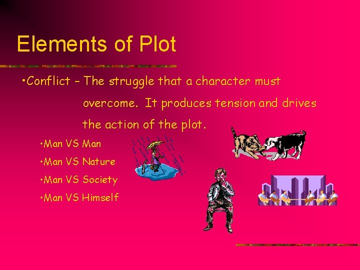 Elements of Plot • Conflict – The struggle that a character must overcome. It