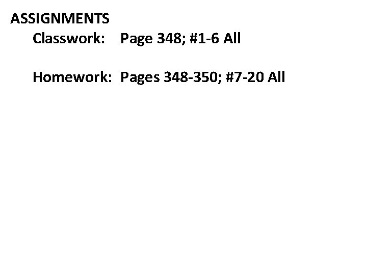 ASSIGNMENTS Classwork: Page 348; #1 -6 All Homework: Pages 348 -350; #7 -20 All