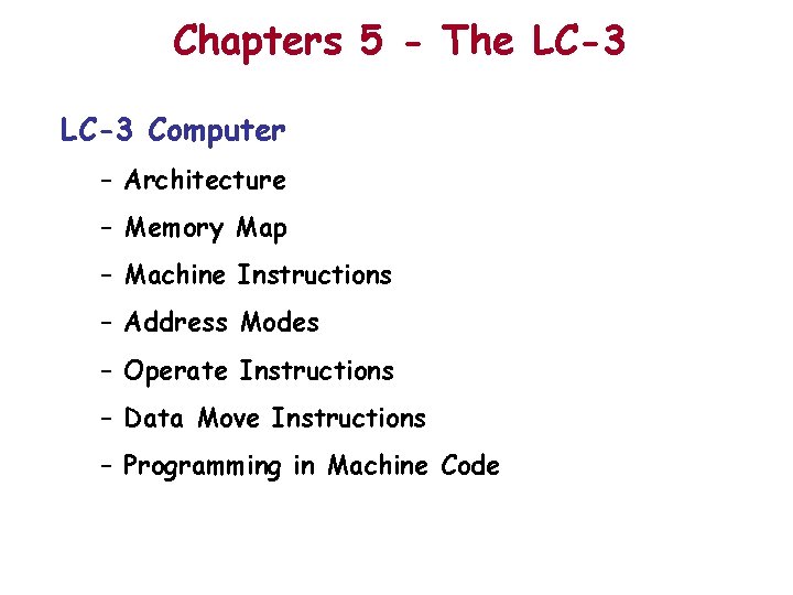 Chapters 5 - The LC-3 Computer – Architecture – Memory Map – Machine Instructions