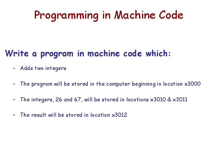 Programming in Machine Code Write a program in machine code which: – Adds two