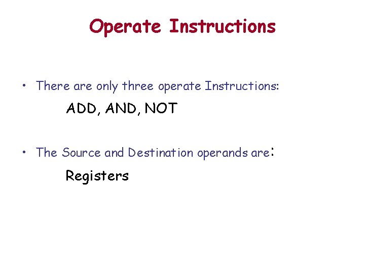 Operate Instructions • There are only three operate Instructions: ADD, AND, NOT • The