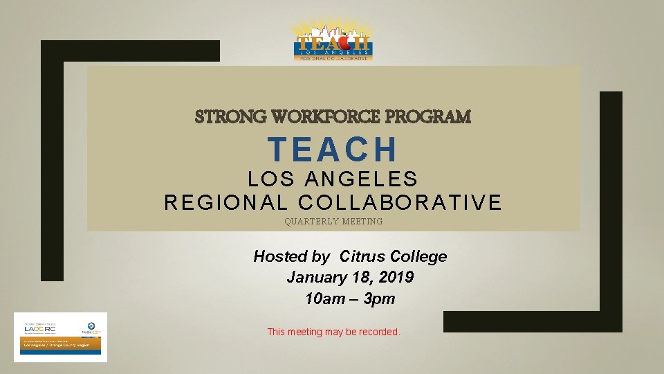 STRONG WORKFORCE PROGRAM TEACH LOS ANGELES REGIONAL COLLABORATIVE QUARTERLY MEETING Hosted by Citrus College