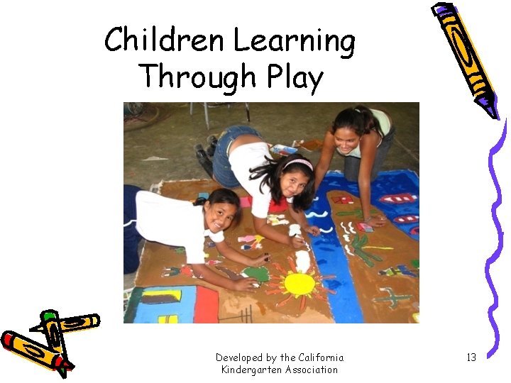 Children Learning Through Play Developed by the California Kindergarten Association 13 