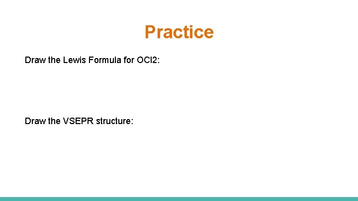 Practice Draw the Lewis Formula for OCl 2: Draw the VSEPR structure: 