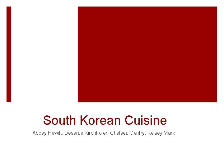 South Korean Cuisine Abbey Hewitt, Deserae Kirchhofer, Chelsea Gentry, Kelsey Mark 