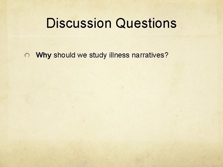 Discussion Questions Why should we study illness narratives? 