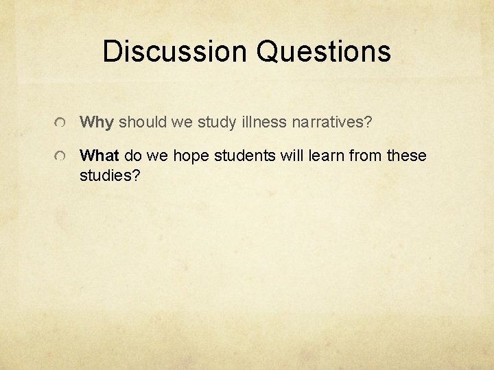 Discussion Questions Why should we study illness narratives? What do we hope students will