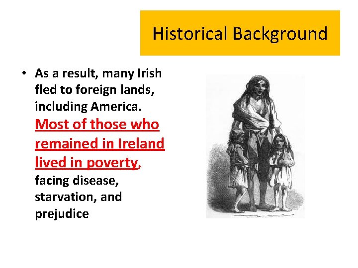 Historical Background • As a result, many Irish fled to foreign lands, including America.
