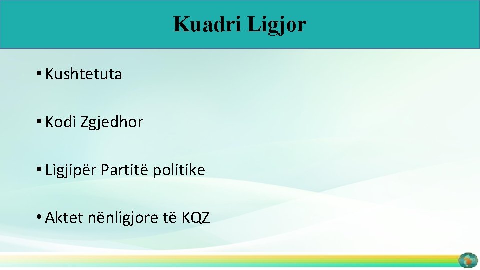 Kuadri Ligjor • Kushtetuta • Kodi Zgjedhor • Ligjipër Partitë politike • Aktet nënligjore