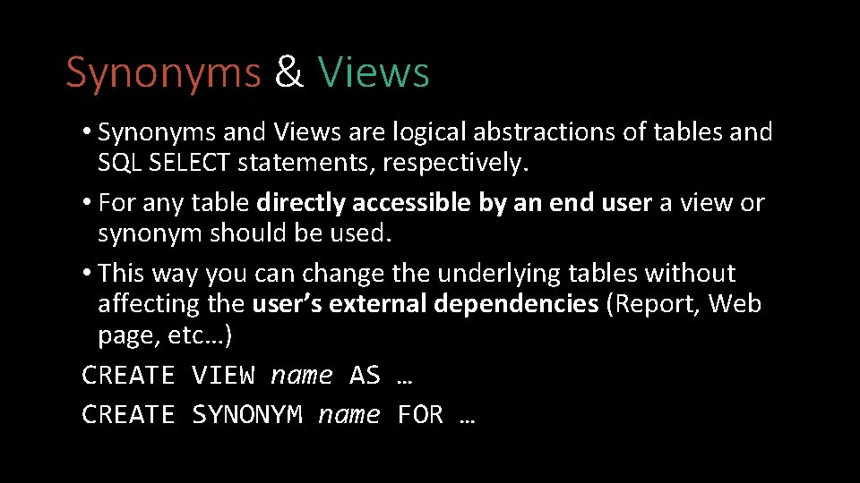 Synonyms & Views • Synonyms and Views are logical abstractions of tables and SQL