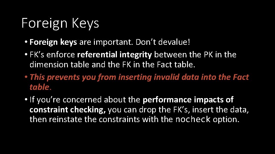 Foreign Keys • Foreign keys are important. Don’t devalue! • FK’s enforce referential integrity