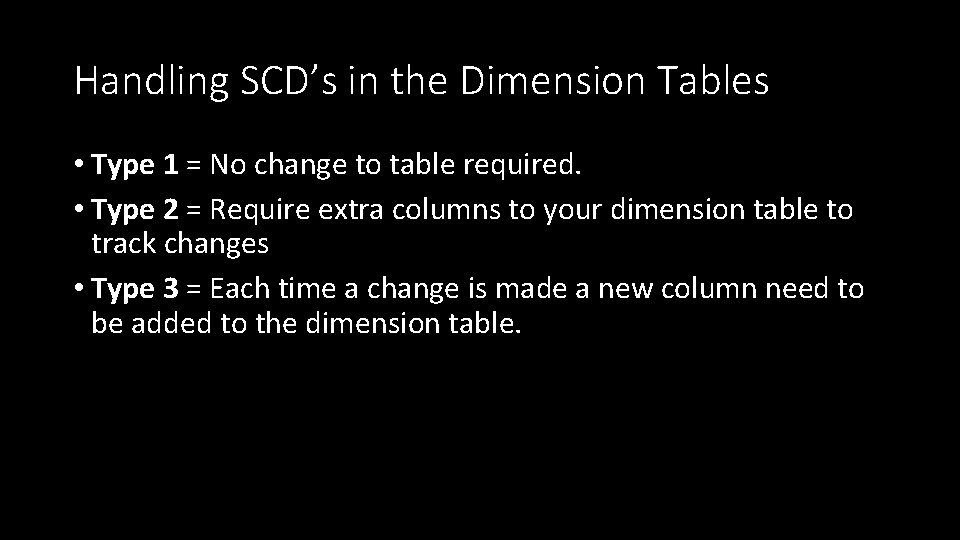 Handling SCD’s in the Dimension Tables • Type 1 = No change to table