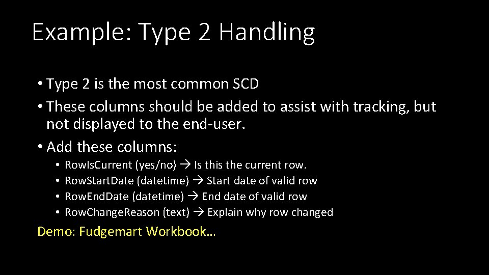 Example: Type 2 Handling • Type 2 is the most common SCD • These