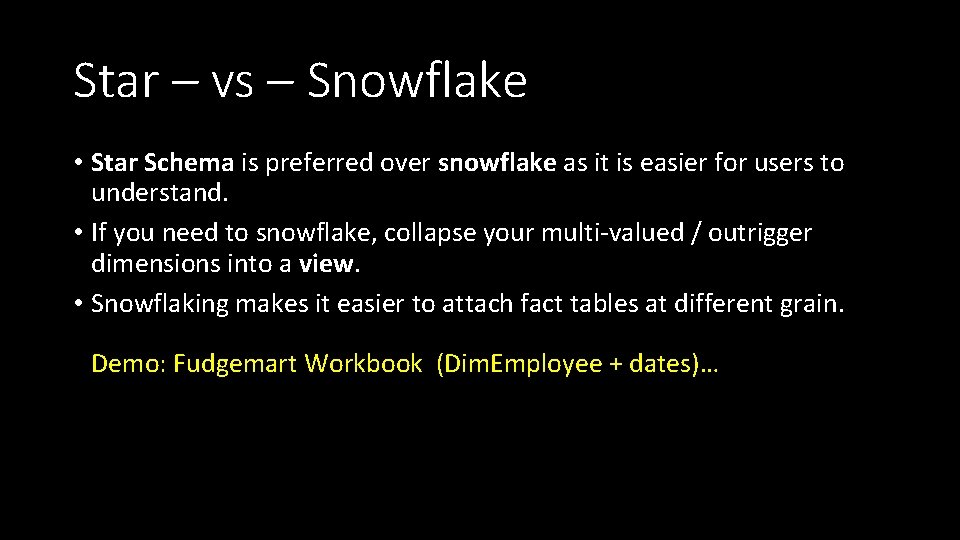 Star – vs – Snowflake • Star Schema is preferred over snowflake as it