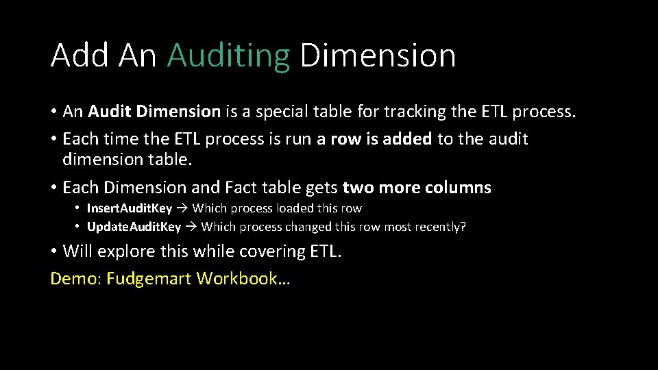 Add An Auditing Dimension • An Audit Dimension is a special table for tracking