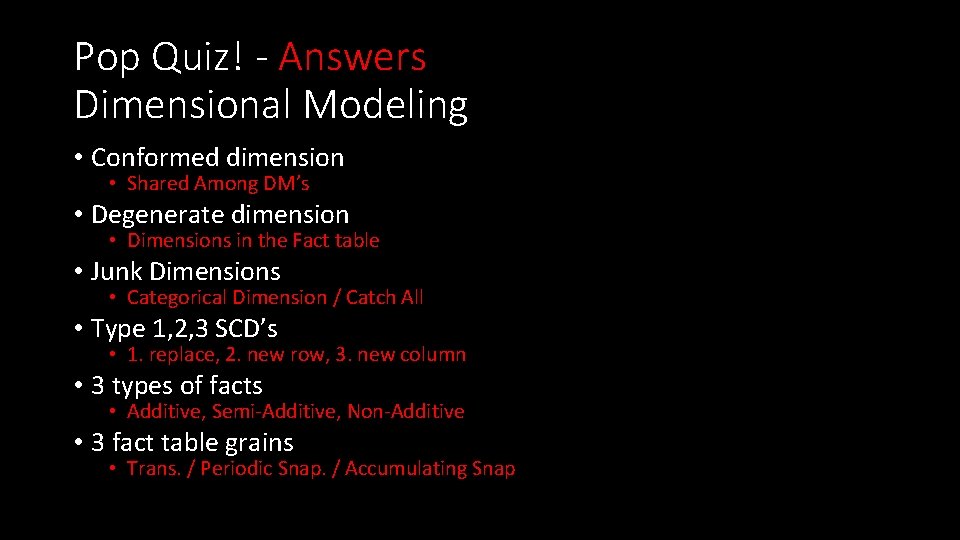 Pop Quiz! - Answers Dimensional Modeling • Conformed dimension • Shared Among DM’s •