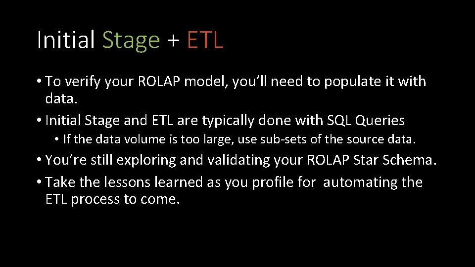 Initial Stage + ETL • To verify your ROLAP model, you’ll need to populate